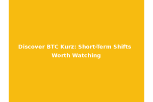 Discover BTC Kurz: Short-Term Shifts Worth Watching