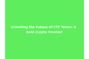 Unveiling the Future of CTF Token: A Bold Crypto Frontier