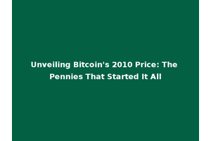 Unveiling Bitcoin's 2010 Price: The Pennies That Started It All