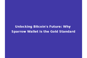 Unlocking Bitcoin's Future: Why Sparrow Wallet Is the Gold Standard