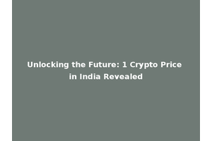 Unlocking the Future: 1 Crypto Price in India Revealed