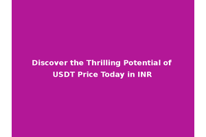 Discover the Thrilling Potential of USDT Price Today in INR