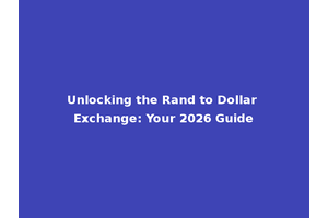 Unlocking the Rand to Dollar Exchange: Your 2026 Guide