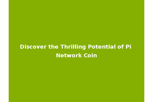 Discover the Thrilling Potential of Pi Network Coin