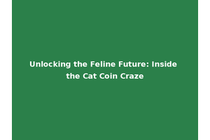 Unlocking the Feline Future: Inside the Cat Coin Craze