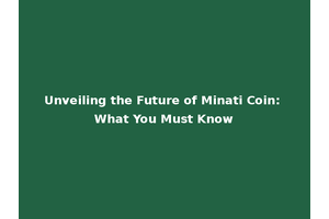 Unveiling the Future of Minati Coin: What You Must Know