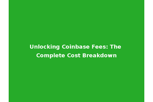 Unlocking Coinbase Fees: The Complete Cost Breakdown
