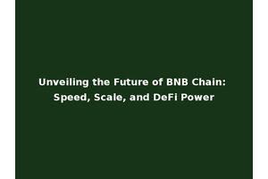 Unveiling the Future of BNB Chain: Speed, Scale, and DeFi Power