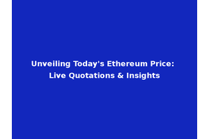 Unveiling Today's Ethereum Price: Live Quotations & Insights