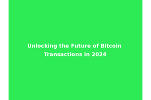 Unlocking the Future of Bitcoin Transactions in 2024