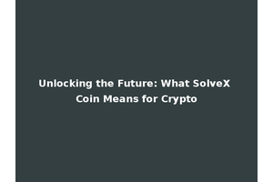 Unlocking the Future: What SolveX Coin Means for Crypto
