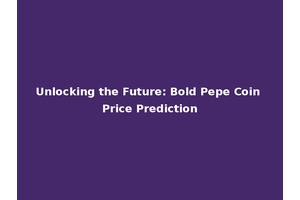 Unlocking the Future: Bold Pepe Coin Price Prediction
