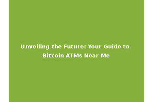Unveiling the Future: Your Guide to Bitcoin ATMs Near Me