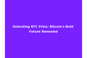 Unlocking BTC Price: Bitcoin's Bold Future Revealed