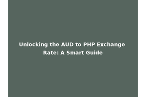 Unlocking the AUD to PHP Exchange Rate: A Smart Guide
