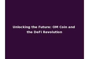 Unlocking the Future: OM Coin and the DeFi Revolution