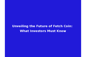 Unveiling the Future of Fetch Coin: What Investors Must Know