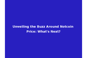 Unveiling the Buzz Around Notcoin Price: What's Next?