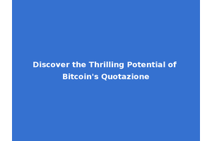 Discover the Thrilling Potential of Bitcoin's Quotazione