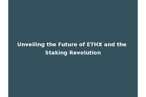 Unveiling the Future of ETHX and the Staking Revolution