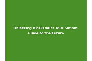 Unlocking Blockchain: Your Simple Guide to the Future