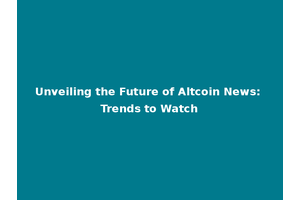 Unveiling the Future of Altcoin News: Trends to Watch