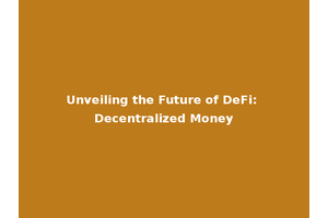 Unveiling the Future of DeFi: Decentralized Money