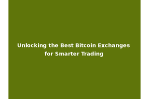 Unlocking the Best Bitcoin Exchanges for Smarter Trading