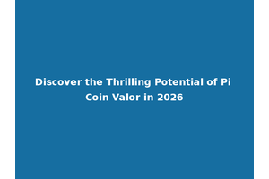 Discover the Thrilling Potential of Pi Coin Valor in 2026
