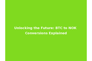 Unlocking the Future: BTC to NOK Conversions Explained