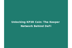 Unlocking KP3R Coin: The Keeper Network Behind DeFi