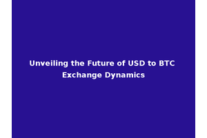 Unveiling the Future of USD to BTC Exchange Dynamics