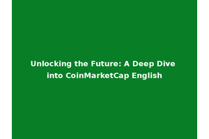 Unlocking the Future: A Deep Dive into CoinMarketCap English