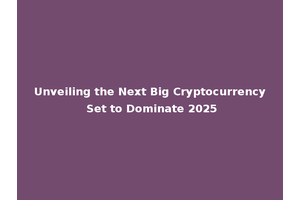 Unveiling the Next Big Cryptocurrency Set to Dominate 2025