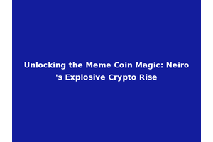 Unlocking the Meme Coin Magic: Neiro's Explosive Crypto Rise