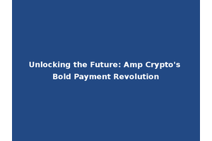 Unlocking the Future: Amp Crypto's Bold Payment Revolution