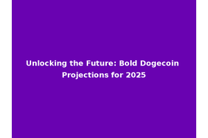 Unlocking the Future: Bold Dogecoin Projections for 2025