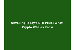 Unveiling Today's ETH Price: What Crypto Whales Know