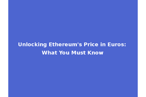 Unlocking Ethereum's Price in Euros: What You Must Know