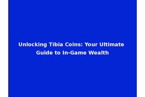 Unlocking Tibia Coins: Your Ultimate Guide to In-Game Wealth