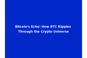 Bitcoin's Echo: How BTC Ripples Through the Crypto Universe