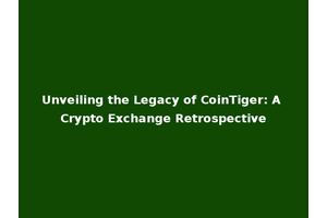 Unveiling the Legacy of CoinTiger: A Crypto Exchange Retrospective