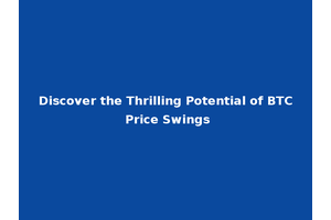 Discover the Thrilling Potential of BTC Price Swings
