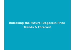 Unlocking the Future: Dogecoin Price Trends & Forecast