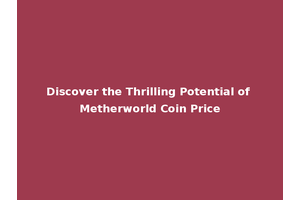 Discover the Thrilling Potential of Metherworld Coin Price