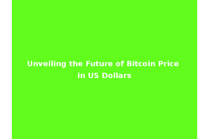 Unveiling the Future of Bitcoin Price in US Dollars