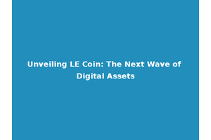 Unveiling LE Coin: The Next Wave of Digital Assets