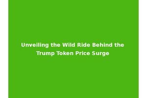Unveiling the Wild Ride Behind the Trump Token Price Surge