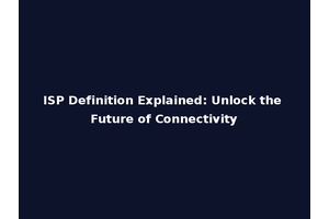 ISP Definition Explained: Unlock the Future of Connectivity