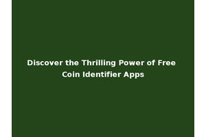 Discover the Thrilling Power of Free Coin Identifier Apps